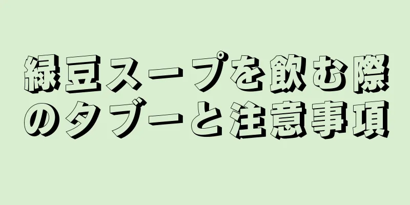 緑豆スープを飲む際のタブーと注意事項