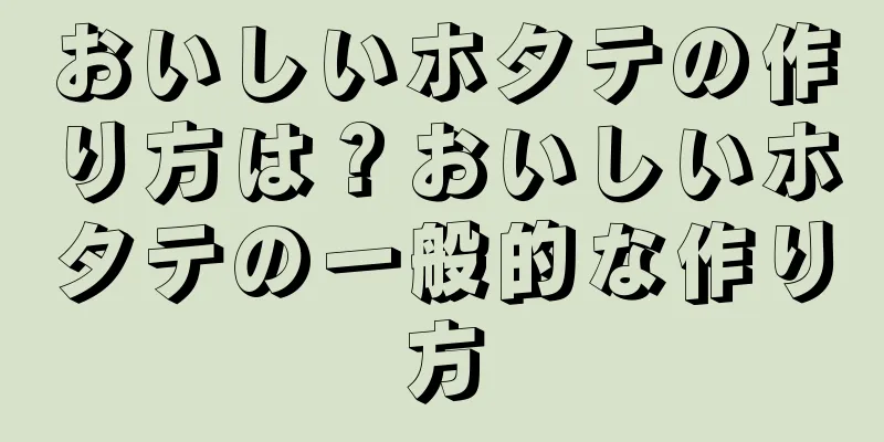 おいしいホタテの作り方は？おいしいホタテの一般的な作り方