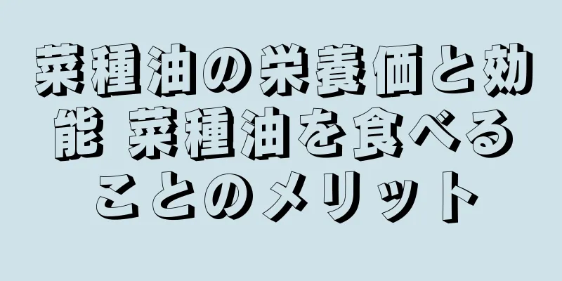 菜種油の栄養価と効能 菜種油を食べることのメリット