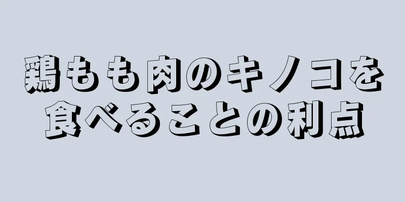 鶏もも肉のキノコを食べることの利点