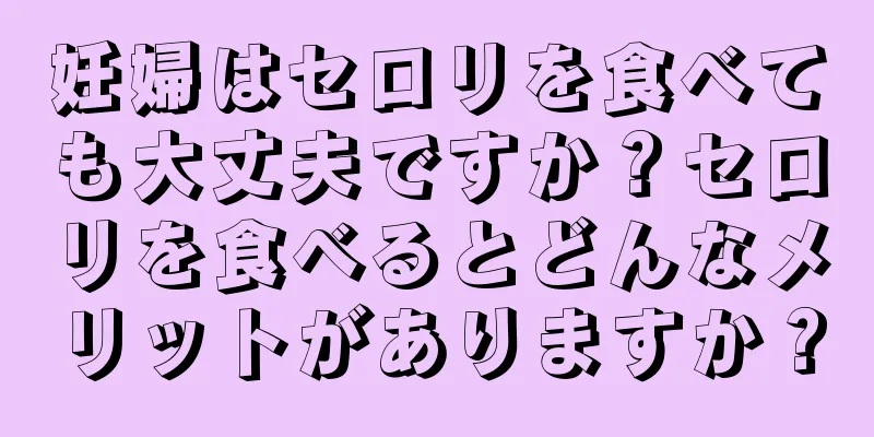 妊婦はセロリを食べても大丈夫ですか？セロリを食べるとどんなメリットがありますか？