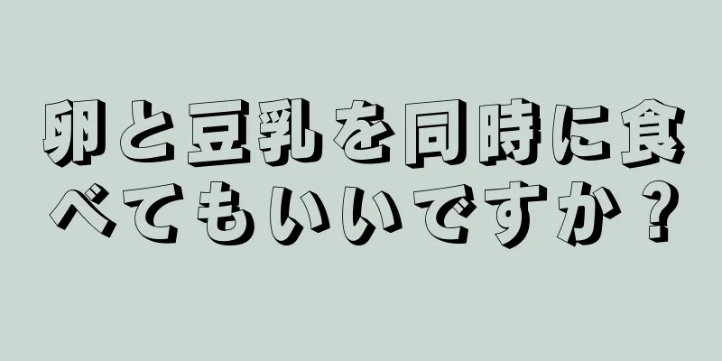 卵と豆乳を同時に食べてもいいですか？