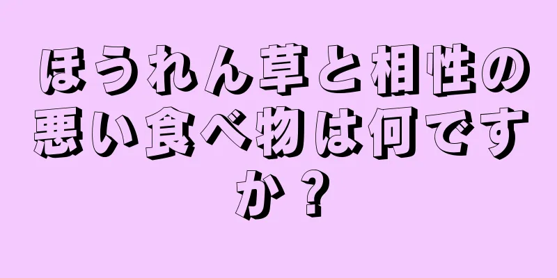 ほうれん草と相性の悪い食べ物は何ですか？