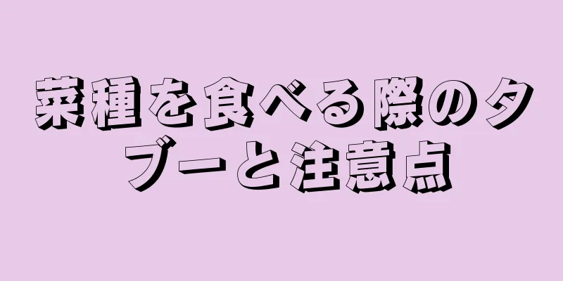 菜種を食べる際のタブーと注意点