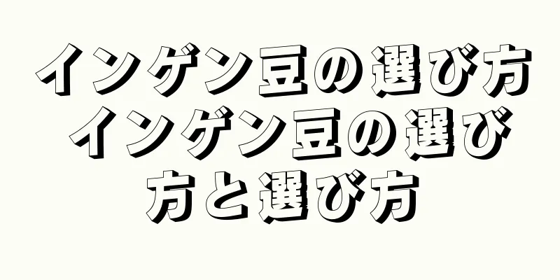 インゲン豆の選び方 インゲン豆の選び方と選び方