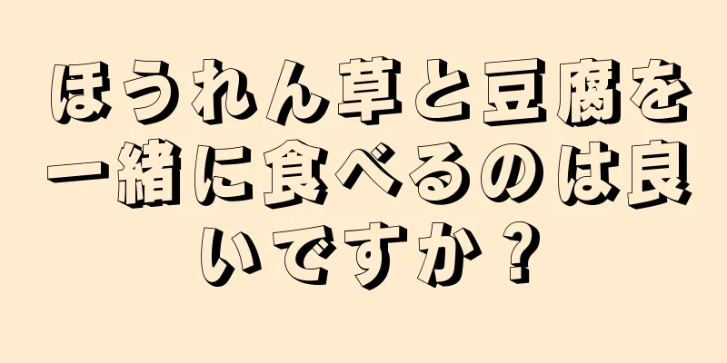 ほうれん草と豆腐を一緒に食べるのは良いですか？