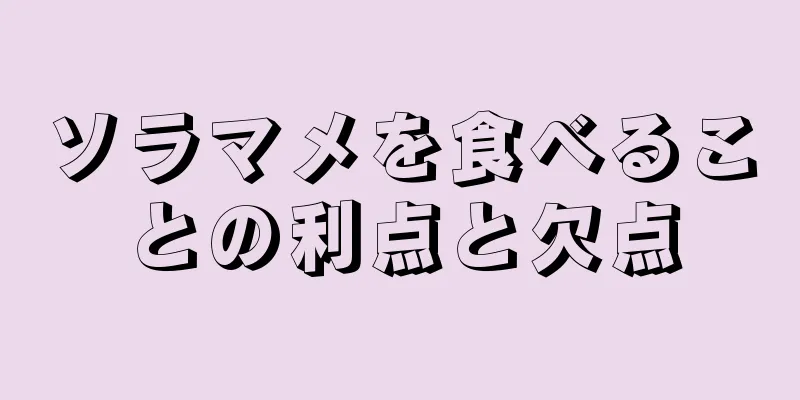 ソラマメを食べることの利点と欠点