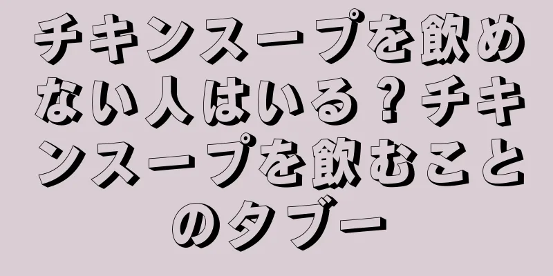 チキンスープを飲めない人はいる？チキンスープを飲むことのタブー