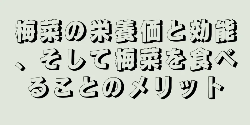 梅菜の栄養価と効能、そして梅菜を食べることのメリット