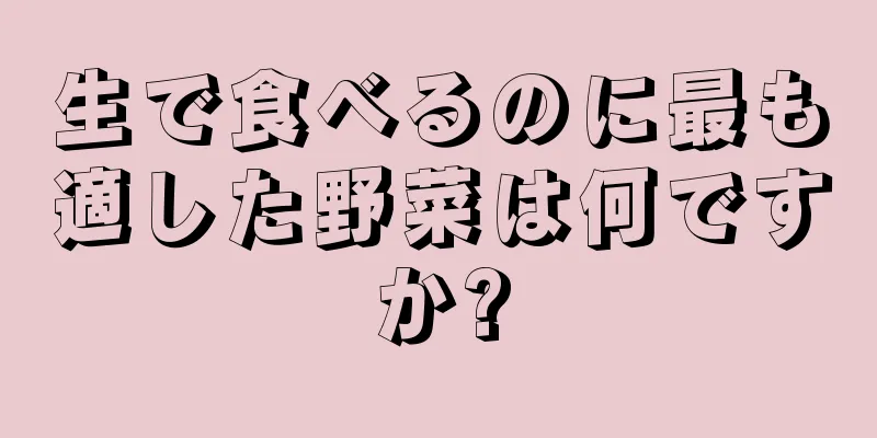 生で食べるのに最も適した野菜は何ですか?