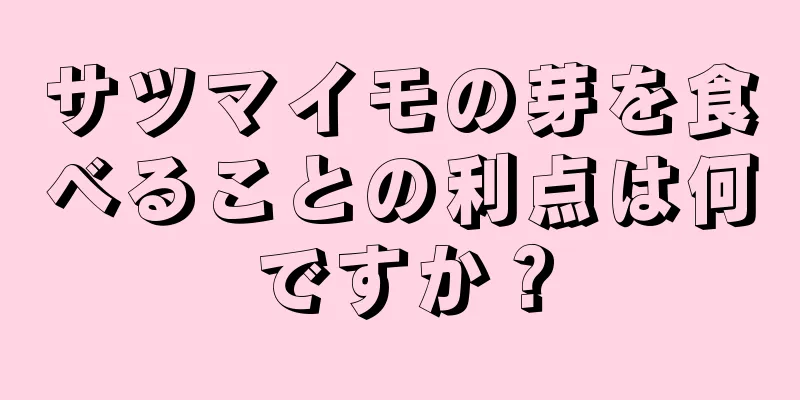 サツマイモの芽を食べることの利点は何ですか？