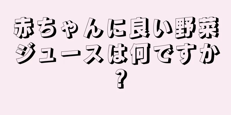 赤ちゃんに良い野菜ジュースは何ですか？