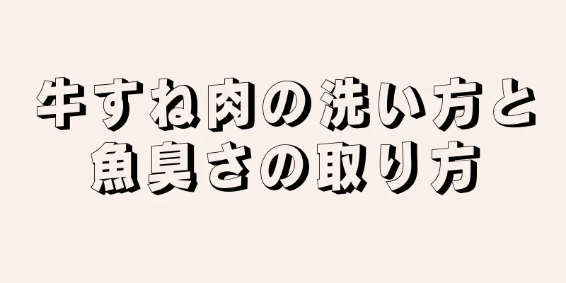 牛すね肉の洗い方と魚臭さの取り方
