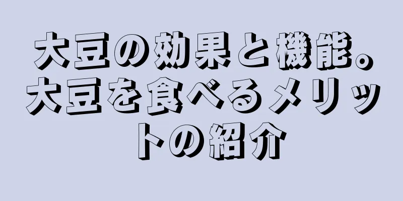 大豆の効果と機能。大豆を食べるメリットの紹介