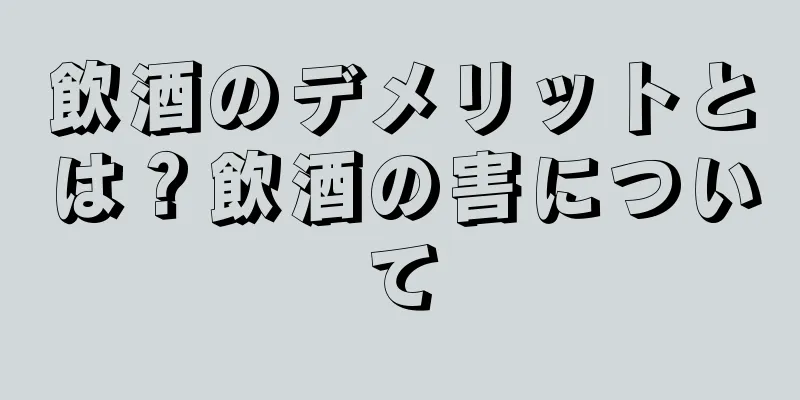 飲酒のデメリットとは？飲酒の害について
