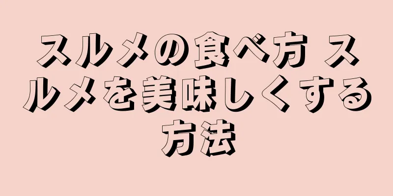 スルメの食べ方 スルメを美味しくする方法