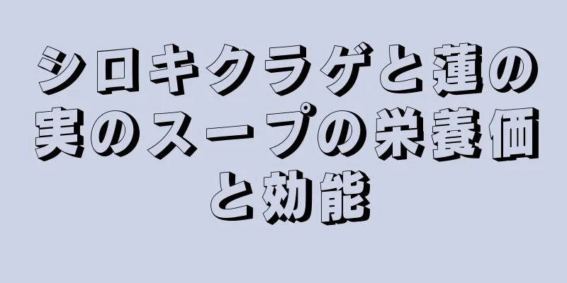 シロキクラゲと蓮の実のスープの栄養価と効能