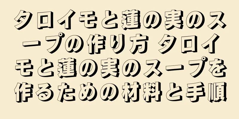 タロイモと蓮の実のスープの作り方 タロイモと蓮の実のスープを作るための材料と手順