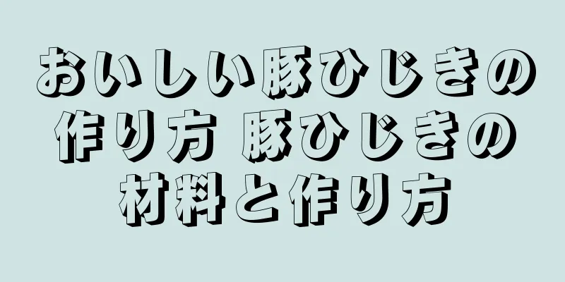 おいしい豚ひじきの作り方 豚ひじきの材料と作り方