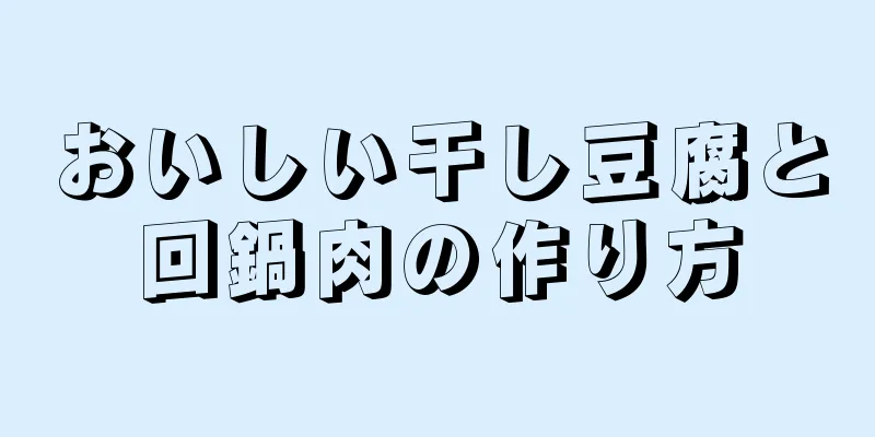 おいしい干し豆腐と回鍋肉の作り方
