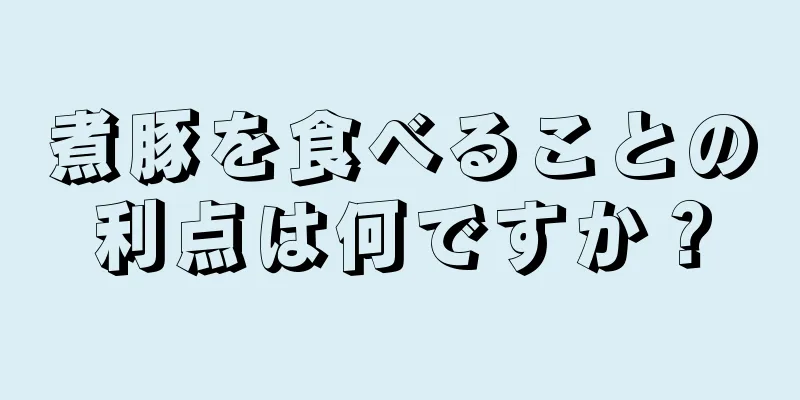煮豚を食べることの利点は何ですか？
