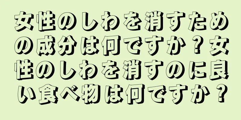 女性のしわを消すための成分は何ですか？女性のしわを消すのに良い食べ物は何ですか？