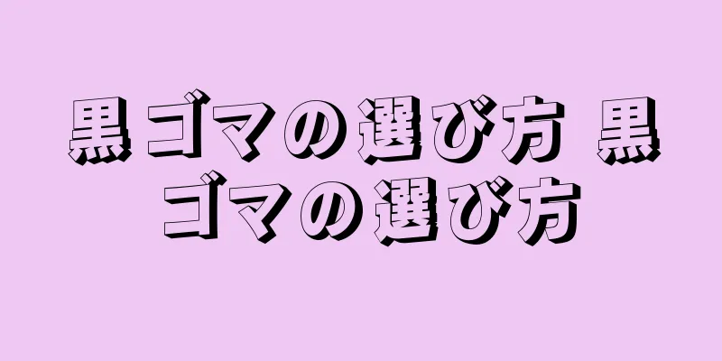 黒ゴマの選び方 黒ゴマの選び方