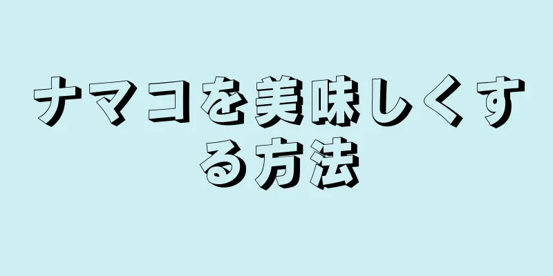 ナマコを美味しくする方法