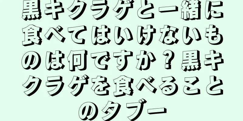 黒キクラゲと一緒に食べてはいけないものは何ですか？黒キクラゲを食べることのタブー