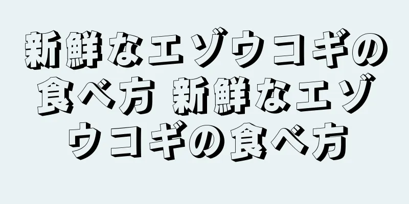 新鮮なエゾウコギの食べ方 新鮮なエゾウコギの食べ方
