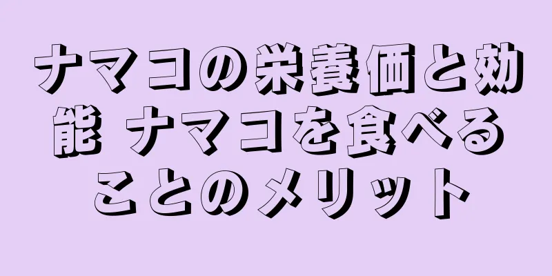 ナマコの栄養価と効能 ナマコを食べることのメリット