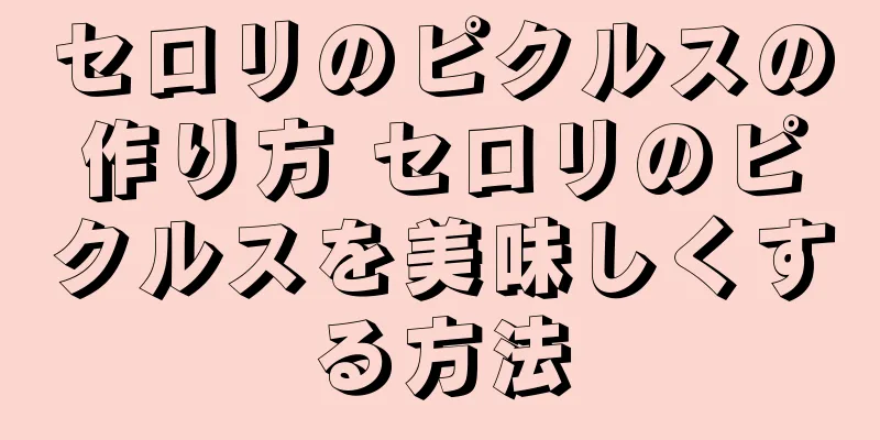 セロリのピクルスの作り方 セロリのピクルスを美味しくする方法