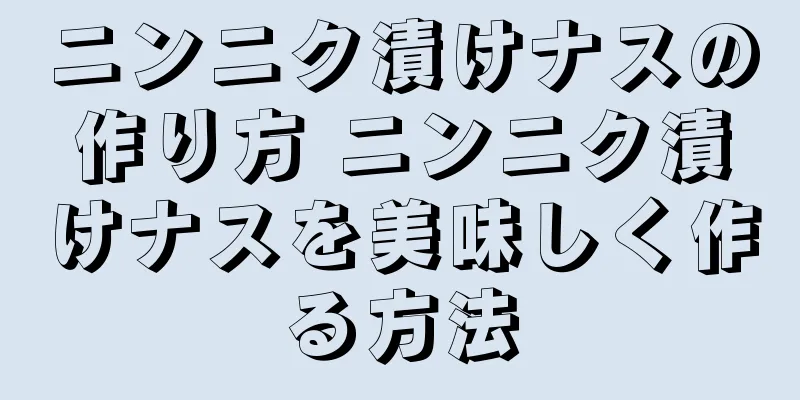 ニンニク漬けナスの作り方 ニンニク漬けナスを美味しく作る方法