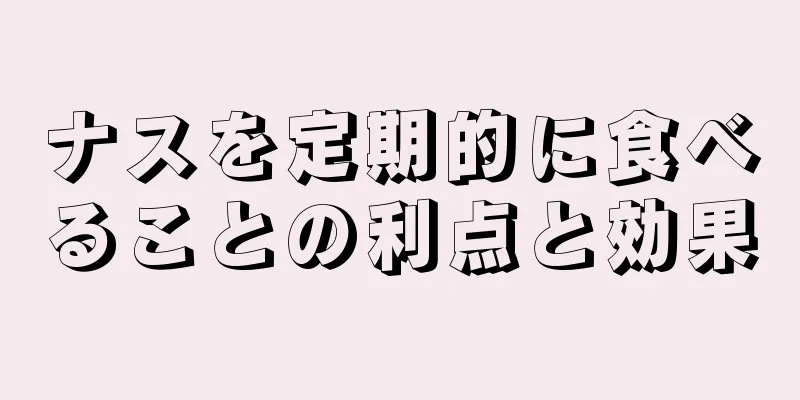 ナスを定期的に食べることの利点と効果