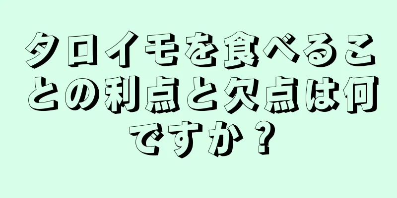タロイモを食べることの利点と欠点は何ですか？
