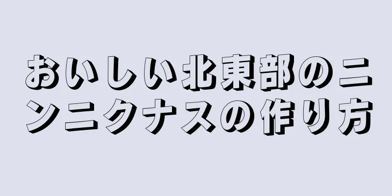 おいしい北東部のニンニクナスの作り方