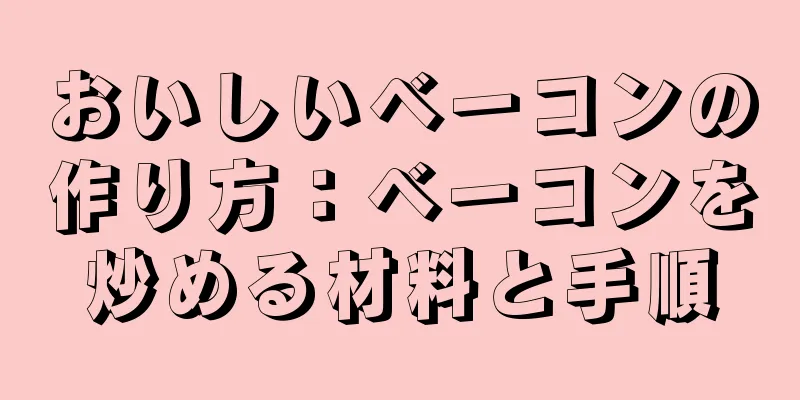 おいしいベーコンの作り方：ベーコンを炒める材料と手順