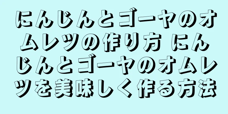 にんじんとゴーヤのオムレツの作り方 にんじんとゴーヤのオムレツを美味しく作る方法