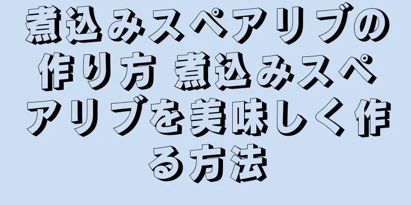 煮込みスペアリブの作り方 煮込みスペアリブを美味しく作る方法