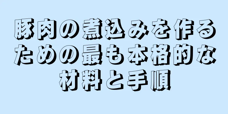 豚肉の煮込みを作るための最も本格的な材料と手順