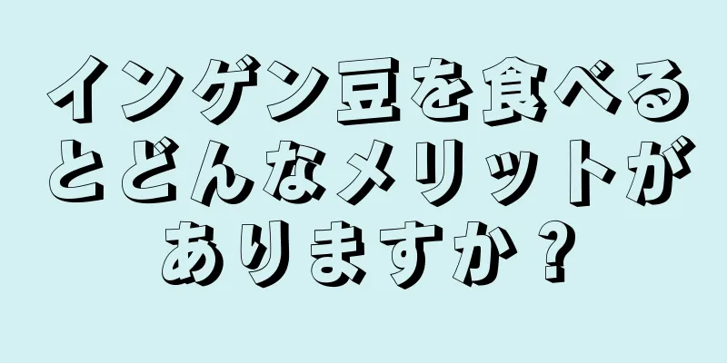 インゲン豆を食べるとどんなメリットがありますか？