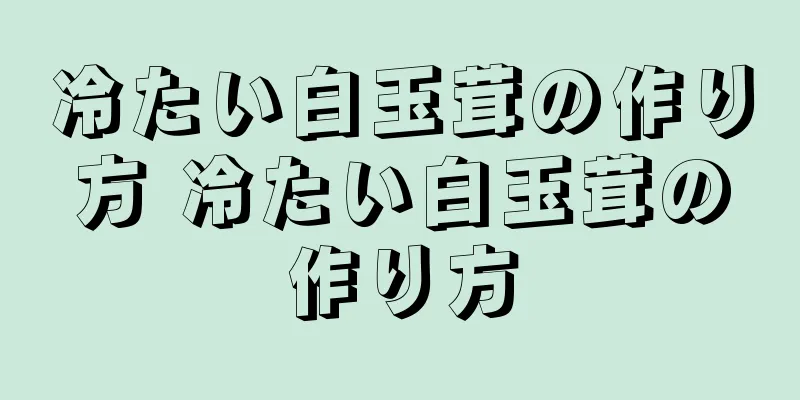 冷たい白玉茸の作り方 冷たい白玉茸の作り方
