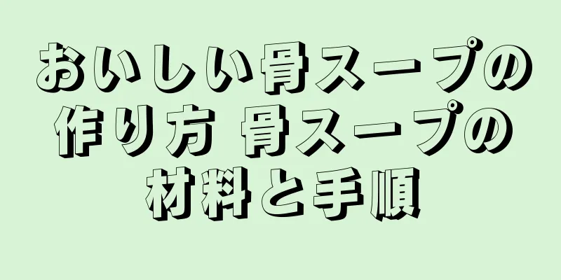 おいしい骨スープの作り方 骨スープの材料と手順