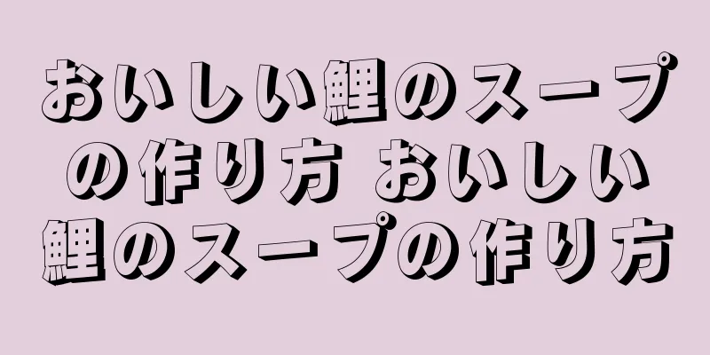おいしい鯉のスープの作り方 おいしい鯉のスープの作り方