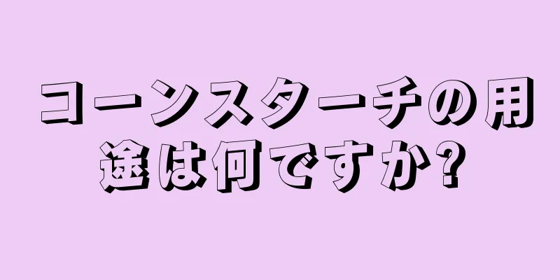 コーンスターチの用途は何ですか?
