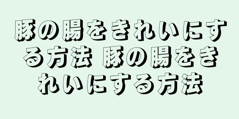 豚の腸をきれいにする方法 豚の腸をきれいにする方法
