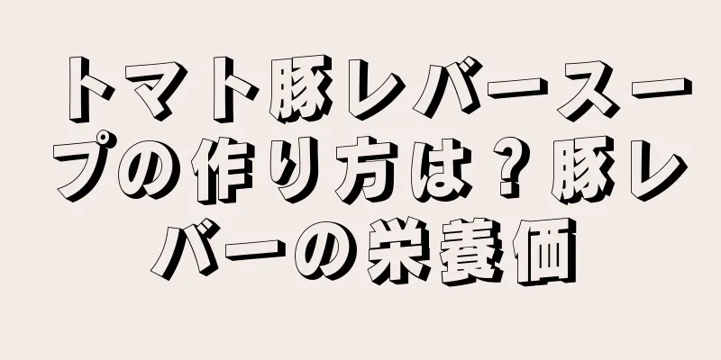 トマト豚レバースープの作り方は？豚レバーの栄養価