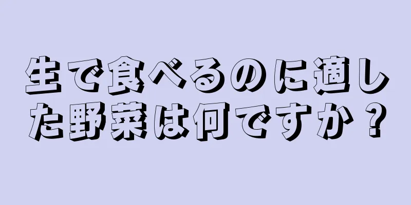 生で食べるのに適した野菜は何ですか？