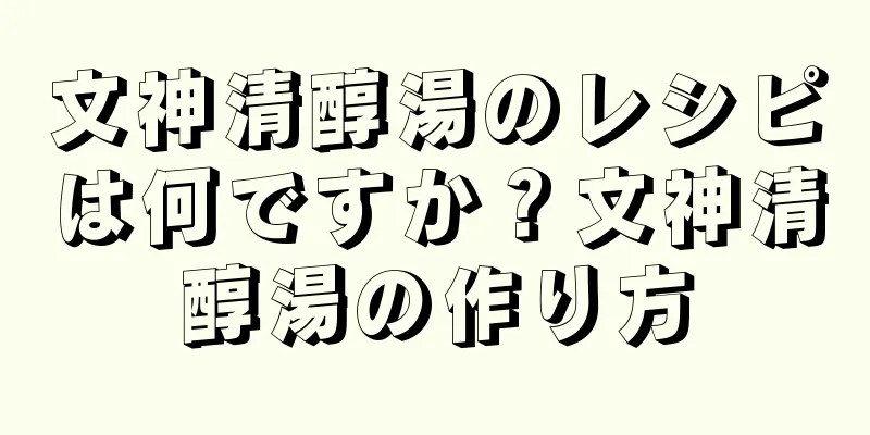 文神清醇湯のレシピは何ですか？文神清醇湯の作り方