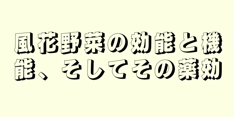 風花野菜の効能と機能、そしてその薬効